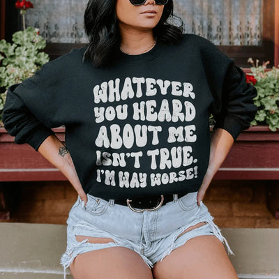 Whatever You Heard About Me Isn't True Sweatshirt