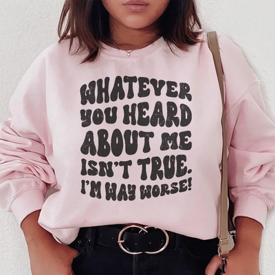Whatever You Heard About Me Isn't True Sweatshirt
