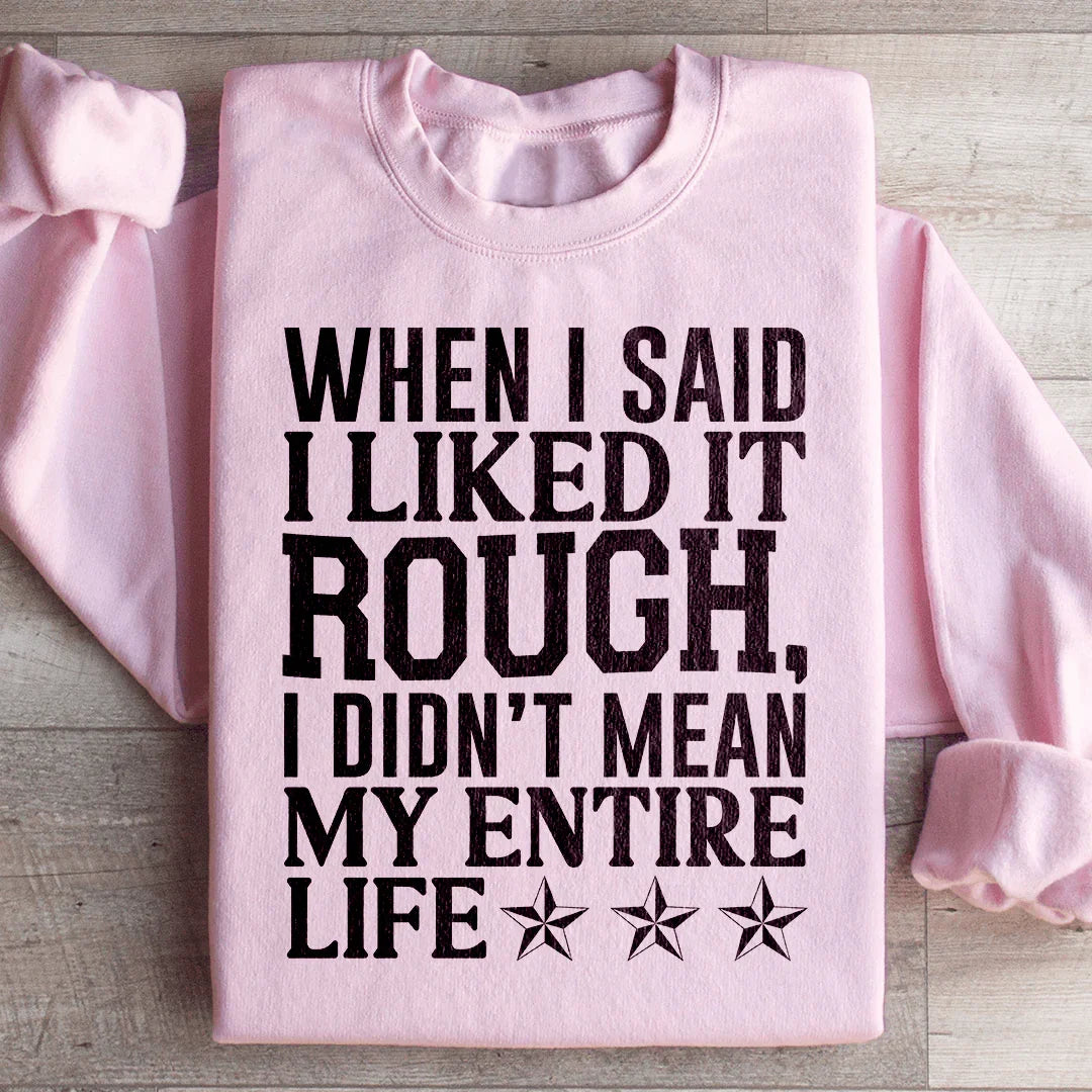 When I Said I Liked It Rough Sweatshirt