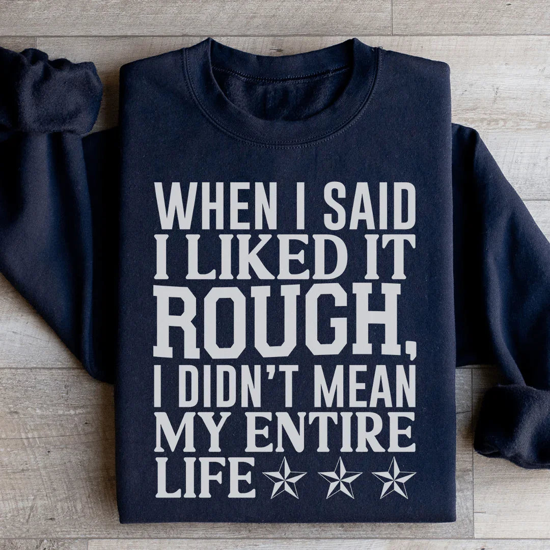 When I Said I Liked It Rough Sweatshirt