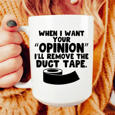 When I Want Your Opinion Ceramic Mug - 15 oz