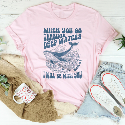 When You Go Through Deep Waters Isaiah 43:2 Tee