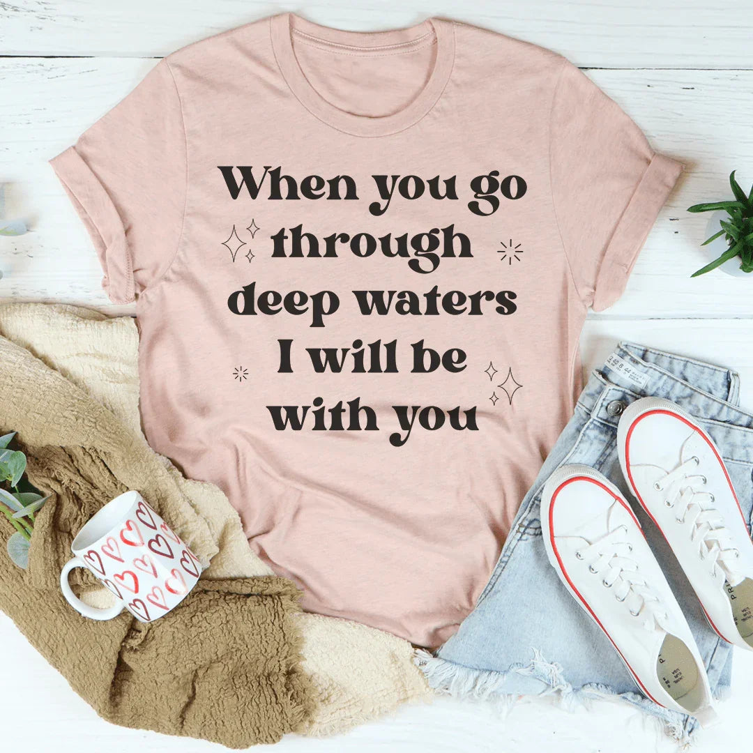 When You Go Through Deep Waters Tee