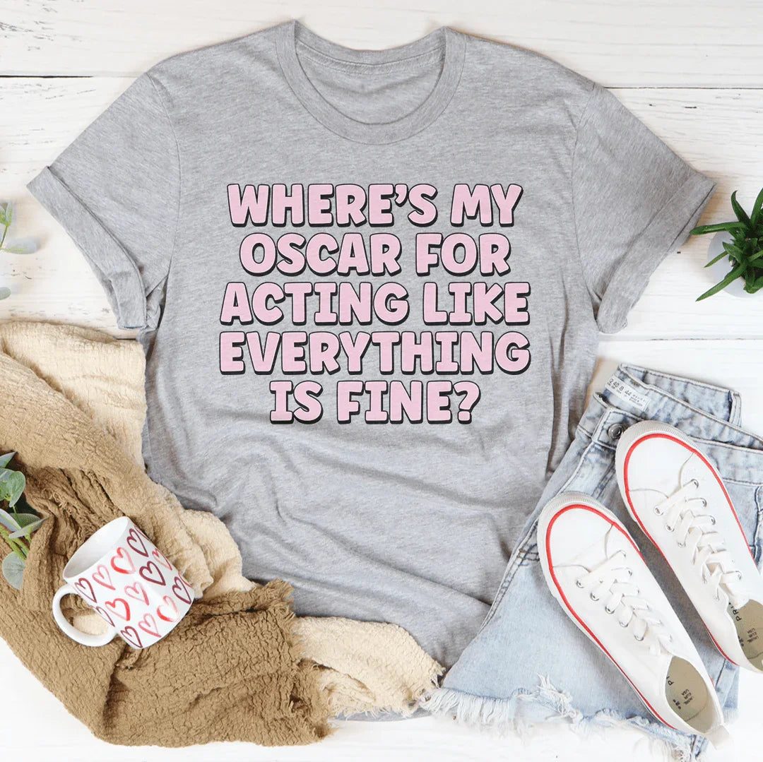 ¿Dónde está mi Oscar por actuar como si todo estuviera bien? Tee