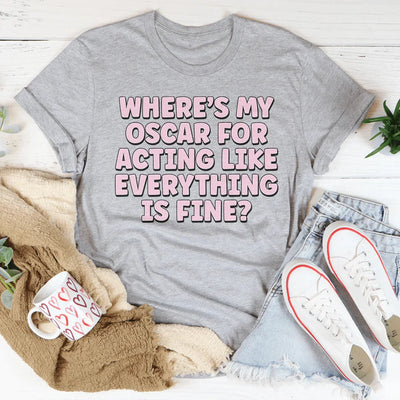 ¿Dónde está mi Oscar por actuar como si todo estuviera bien? Tee