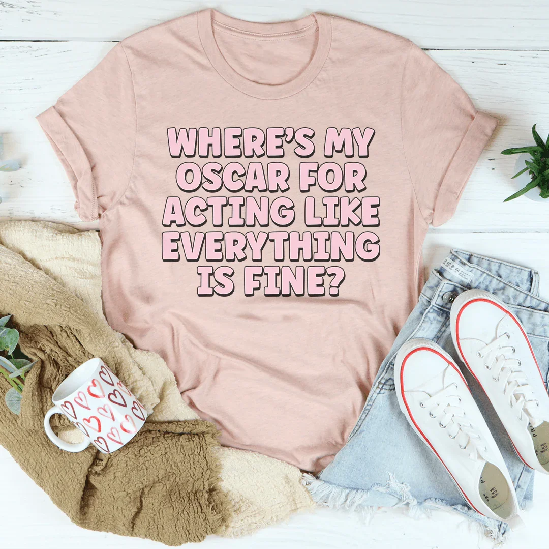 ¿Dónde está mi Oscar por actuar como si todo estuviera bien? Tee