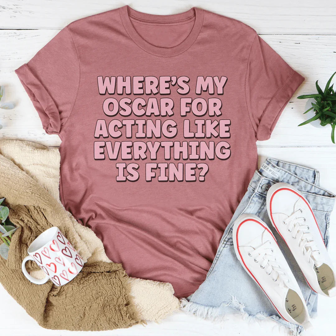 ¿Dónde está mi Oscar por actuar como si todo estuviera bien? Tee