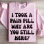 Why Are You Still Here Sweatshirt