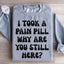 Why Are You Still Here Sweatshirt