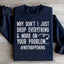 Why Don't I Just Drop Everything Sweatshirt