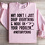 Why Don't I Just Drop Everything Sweatshirt