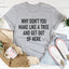 Why Don't You Make Like A Tree And Get Out Of Here Tee