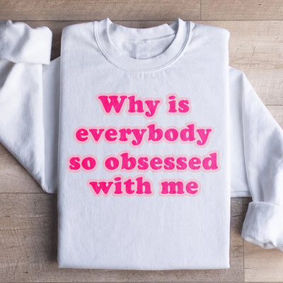 Pourquoi tout le monde est-il si obsédé par moi Sweatshirt