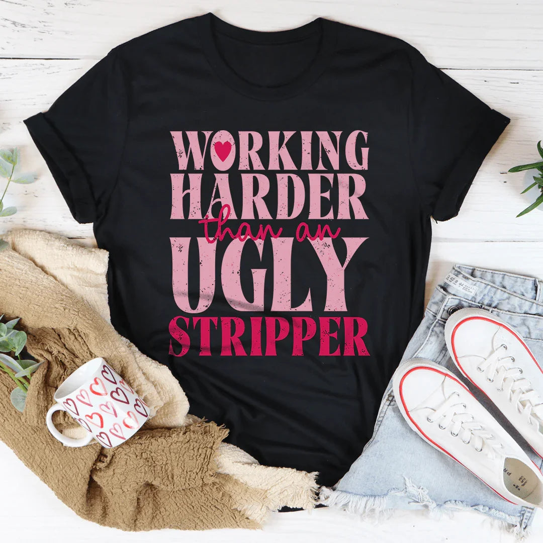 Working Harder Than An Ugly Stripper T-Shirt