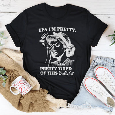 Yes I’m Pretty Pretty Tired Of This Tee