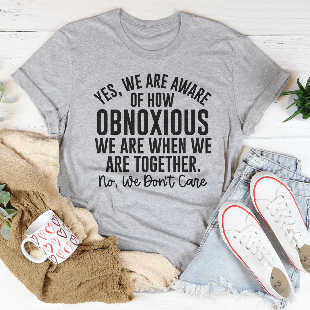 Yes We're Aware Of How Obnoxious We Are Together Tee - Korvel