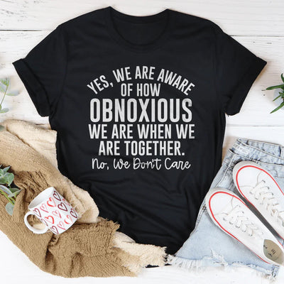 Yes We're Aware Of How Obnoxious We Are Together Tee - Korvel