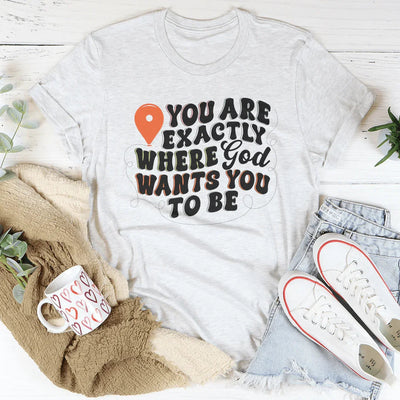 You Are Exactly Where God Wants You To Be Tee