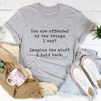 You Are Offended By The Things I Say Tee