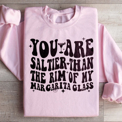 You Are Saltier Than The Rim Of My Margarita Glass Sweatshirt