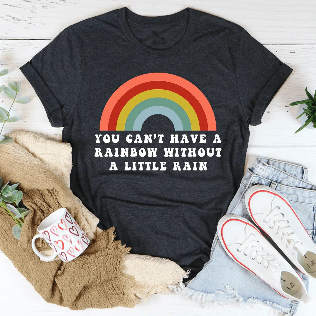 You Can't Have A Rainbow Without A Little Rain Tee - Korvel