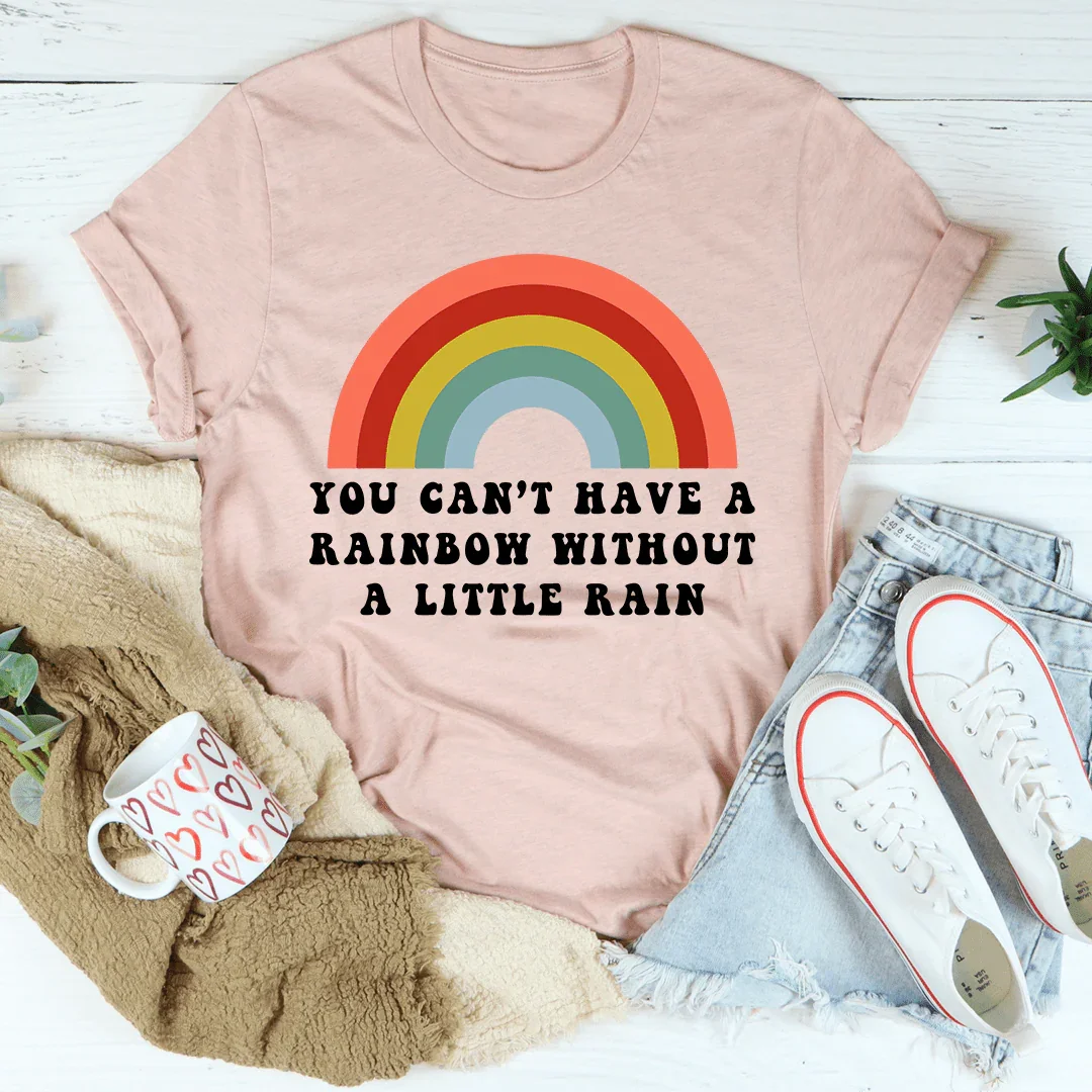 You Can't Have A Rainbow Without A Little Rain Tee - Korvel