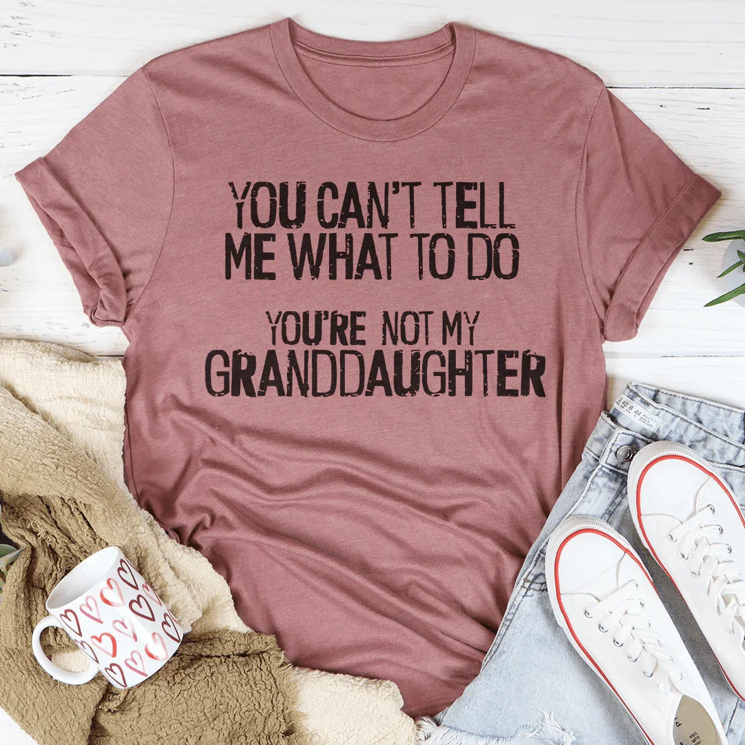 You Can't Tell Me What To Do Tee