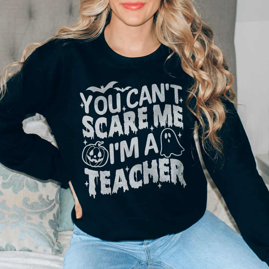 You Can't Scare Me, I'm A Teacher Sweatshirt