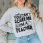 You Can't Scare Me, I'm A Teacher Sweatshirt