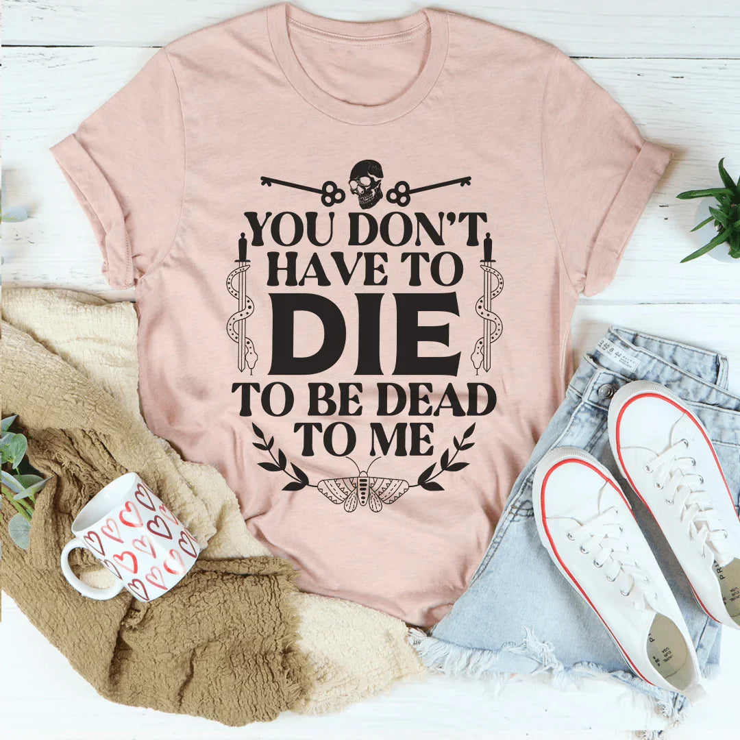 No tienes que morir para estar muerto para mí.