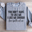 You Don't Have to Like Me Sweatshirt