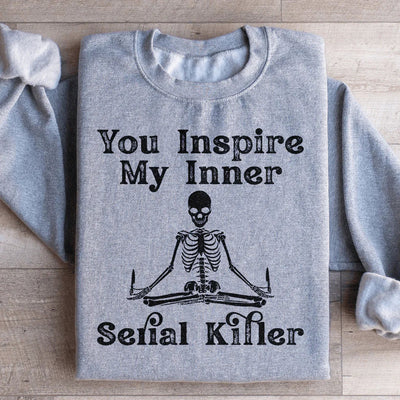 You Inspire My Inner Serial Killer Sweatshirt