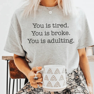 You is Tired, You is Broke, You is Adulting Tee
