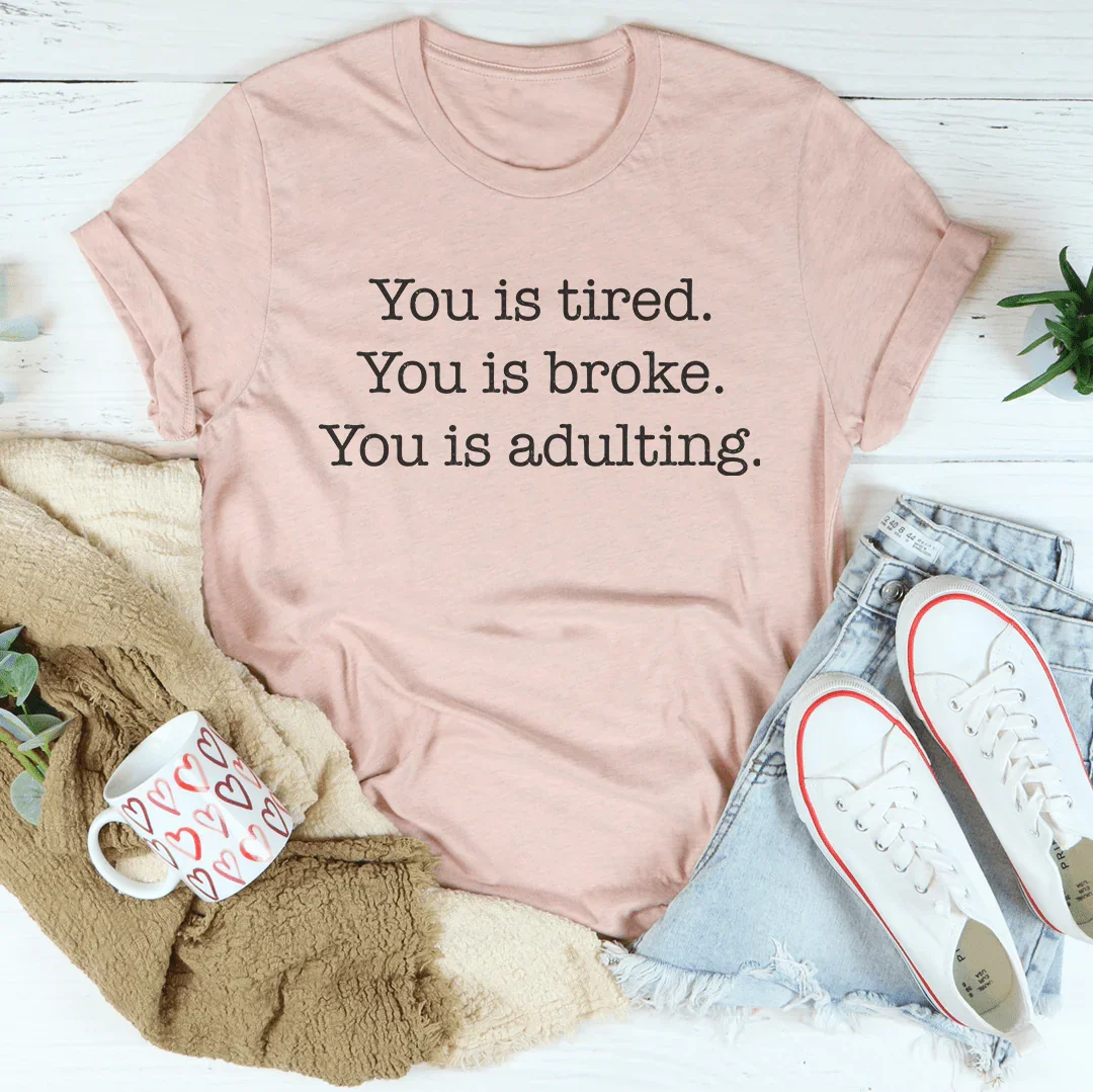 You is Tired, You is Broke, You is Adulting Tee