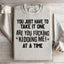 You Just Have To Take It One 'Are You Kidding Me' At A Time Sweatshirt