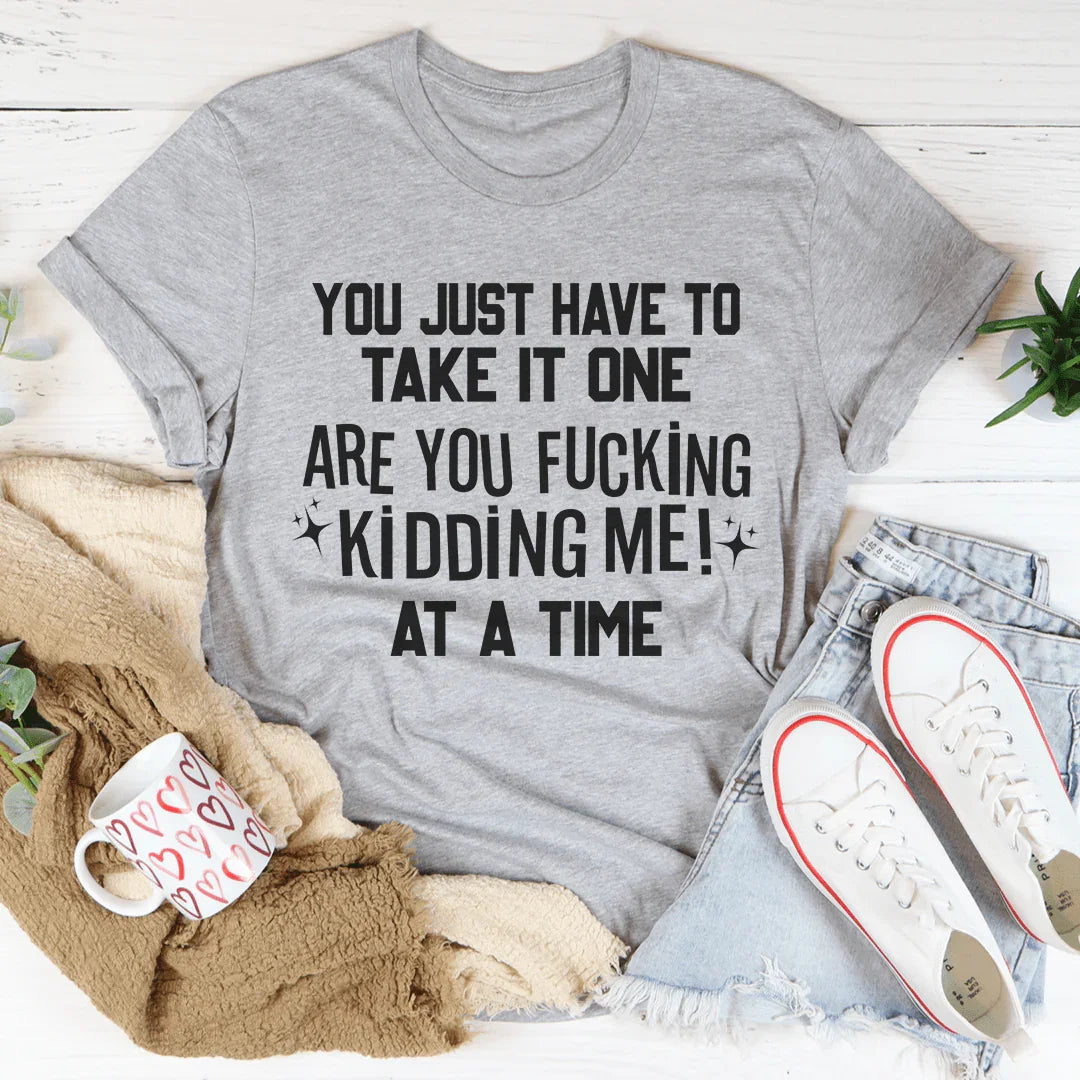 One Are You Kidding Me Tee