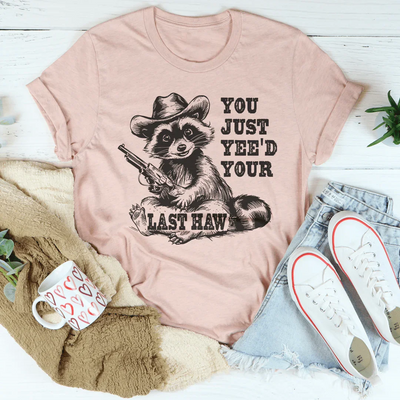 You Just Yee'd Your Last Haw Tee