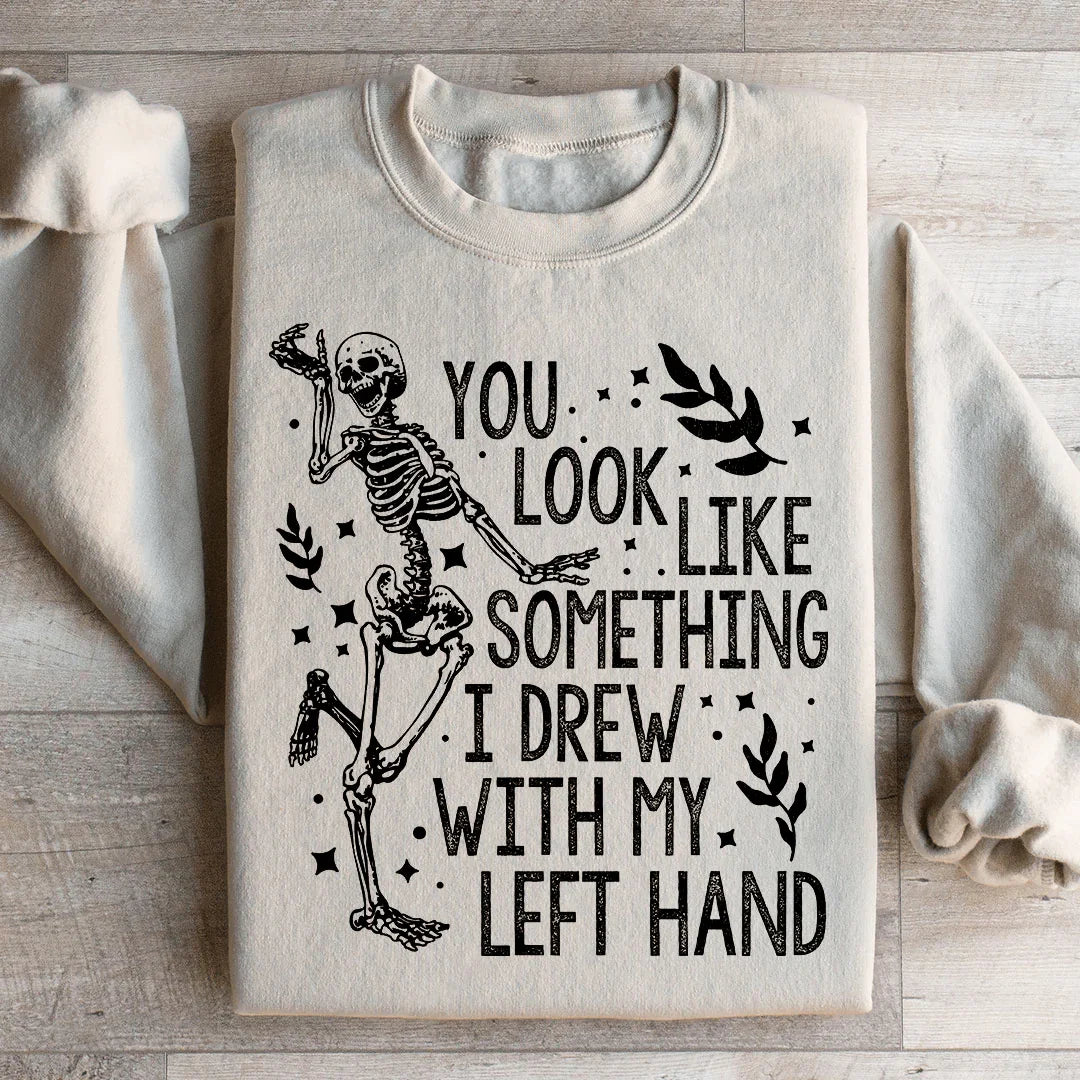Vous avez l'air de quelque chose que j'ai dessiné avec ma main gauche Sweatshirt