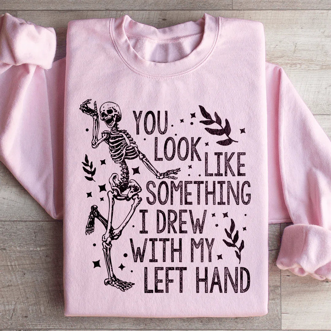 Vous avez l'air de quelque chose que j'ai dessiné avec ma main gauche Sweatshirt