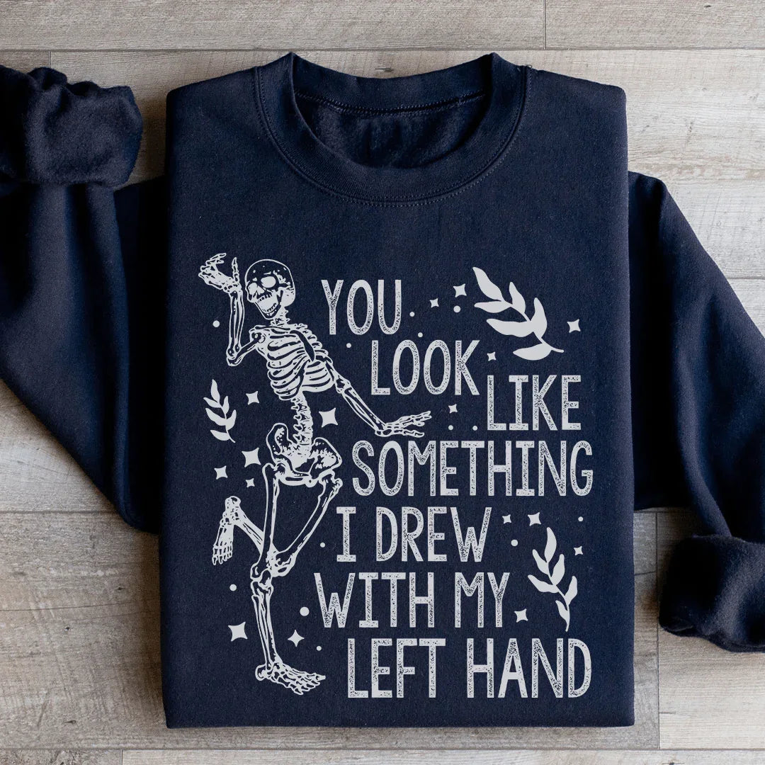 Vous avez l'air de quelque chose que j'ai dessiné avec ma main gauche Sweatshirt
