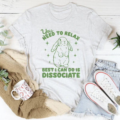 You Need To Relax Dissociate Tee