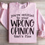 You're Entitled To Your Wrong Opinion Sweatshirt