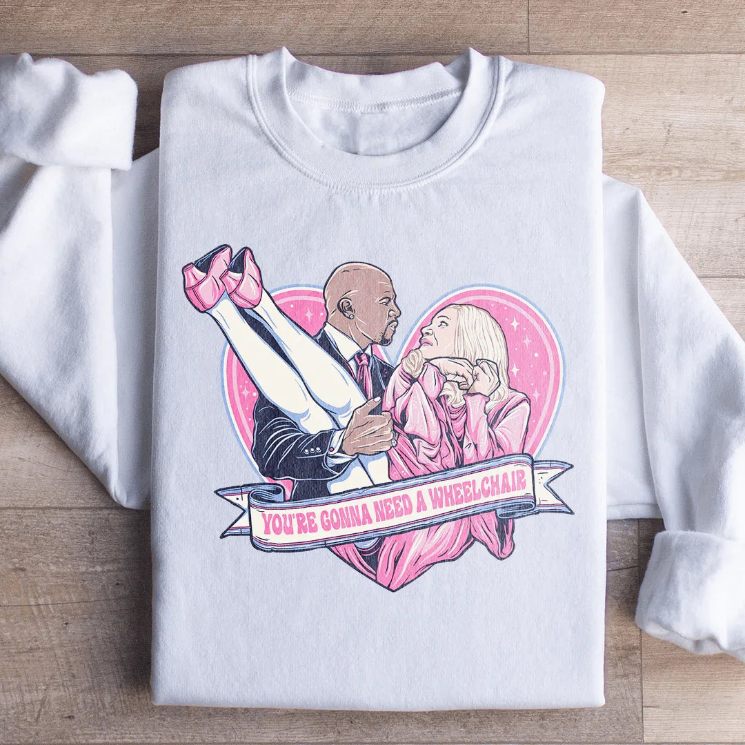 You're Gonna Need A Wheelchair Sweatshirt