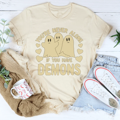 You're Never Alone If You Have Demons Tee