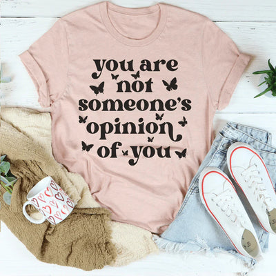 You're Not Someone's Opinion Of You Tee