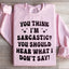 You Think I'm Sarcastic Sweatshirt