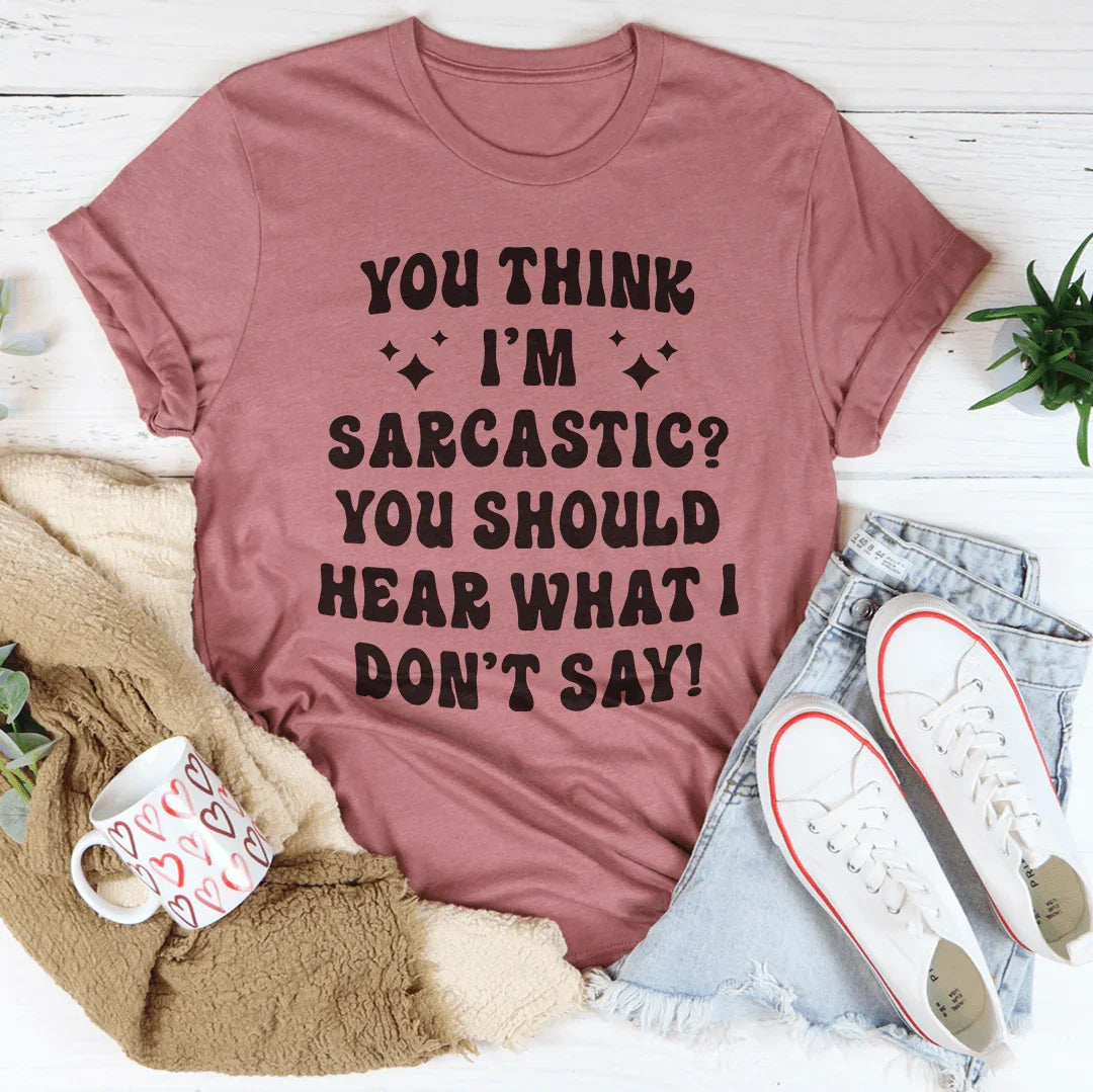 Vous pensez que je suis sarcastique Tee