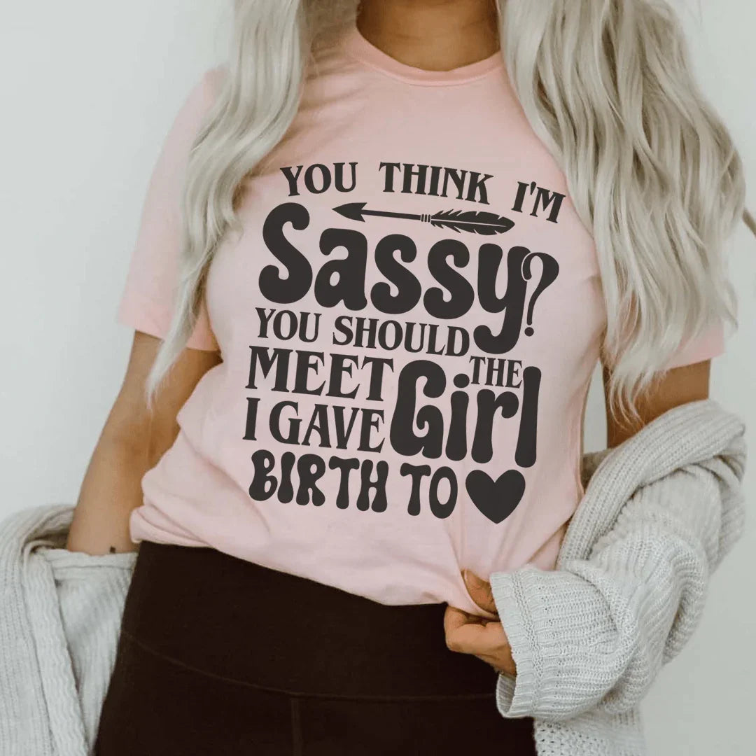 Sassy Mom T-Shirt: You Think I'm Sassy