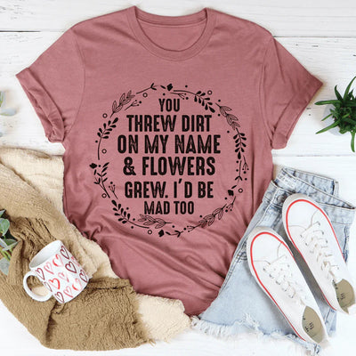 You Threw Dirt On My Name And Flowers Grew Tee - Korvel