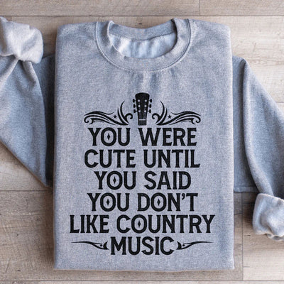 You Were Cute Until You Said You Don't Like Country Music Sweatshirt